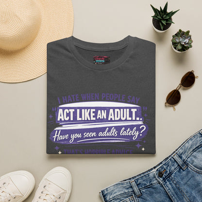 Act Like An Adult? Have You Seen Adults Lately? Graphic Tee