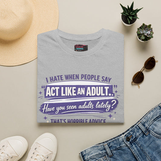 Act Like An Adult? Have You Seen Adults Lately? Graphic Tee