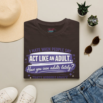 Act Like An Adult? Have You Seen Adults Lately? Graphic Tee