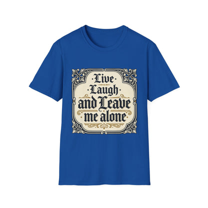 Live Laugh and Leave Me Alone T-Shirt